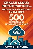 Oracle Cloud Infrastructure (OCI) Architect Associate Exam Prep: 500 Questions and Detailed Explanations