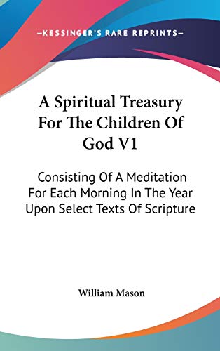 A Spiritual Treasury For The Children Of God V1: Consisting Of A Meditation For Each Morning In The Year Upon Select Texts Of Scripture