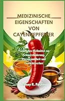 MEDIZINISCHE EIGENSCHAFTEN VON CAYENNEPFEFFER: Natürliches Heilmittel zur Schmerzlinderung, Herzgesundheit und Gewichtsverlust (German Edition) B0F5WQ49WH Book Cover