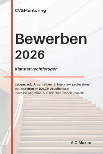 Bewerben 2026: Klar statt Rechtfertigen Lebenslauf, Anschreiben & Interview professionell strukturieren im D.A.CH-Arbeitsmarkt (auch bei Migration, 50+ oder beruflichen Pausen)