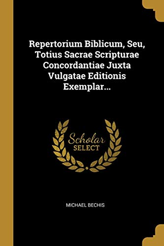 Repertorium Biblicum, Seu, Totius Sacrae Scripturae Concordantiae Juxta Vulgatae Editionis Exemplar... (Latin Edition)