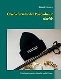 Geschichten die der Polizeidienst schrieb: Wahre Geschichten aus dem Polizeialltag von Roli Christen