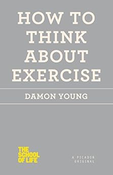 How to Think About Exercise (The School of Life) by [Damon Young]
