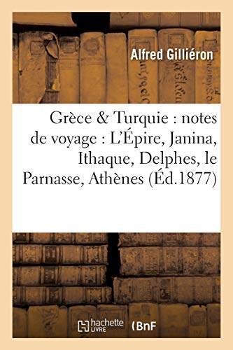 Grèce & Turquie: notes de voyage: L'Épire, Janina, Ithaque, Delphes, le Parnasse: Athènes, Grecs et Turcs (Histoire) (French Edition)