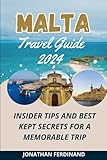 MALTA TRAVEL GUIDE 2024: Insider Tips and Best Kept Secrets for a Memorable Trip (Unforgettable Adventure Guide for Tourist, Band 31) - Jonathan Ferdinand 