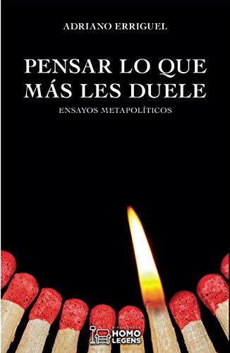 Pensar lo que más les duele: Ensayos metapolíticos