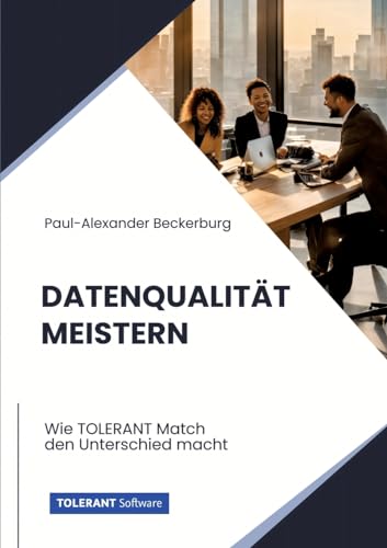 Datenqualität meistern: Wie TOLERANT Match den Unterschied macht (TOLERANT Software Fachbuch)