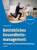 Betriebliches Gesundheitsmanagement: Neue Erfolgsstrategien für Unternehmen: Kernstrategien und deren praktische Umsetzung (Haufe Fachbuch)