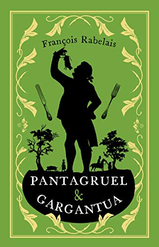 Pantagruel and Gargantua (Alma Classics Evergreens): Newly Translated and Annotated (Alma Classics Evergreens)