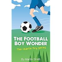 The Football Boy Wonder: (Football book for kids 7-13) (The Charlie Fry Series)