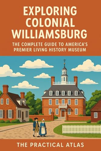 Exploring Colonial Williamsburg: The Complete Guide to America’s Premier Living History Museum (Half Hour Help Travel Series)
