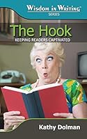 The Hook: Keeping Readers Captivated (Wisdom in Writing Series) 1942056060 Book Cover