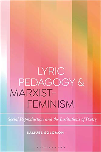 Lyric Pedagogy and Marxist-Feminism: Social Reproduction and the Institutions of Poetry (Bloomsbury Studies in Critical Poetics)