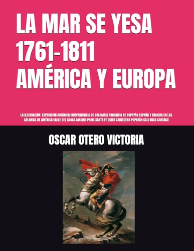 LA MAR SE YESA 1761 - 1811 AMERICA Y EUROPA: LA ILUSTRACION EXPEDICION BOTANICA INDEPENDENCIA DE COLOMBIA PROVINCIA DE POPAYAN E