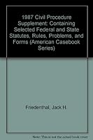 1987 Civil Procedure Supplement: Containing Selected Federal and State Statutes, Rules, Problems, and Forms (American Casebook Series) 0314593438 Book Cover