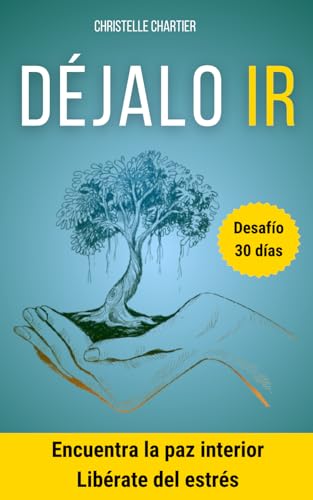 Dejate guiar por tus emociones: liberate del estres y la ansiedad social en 30 dias: Deja ir el dolor y la decepcion, y aprende 