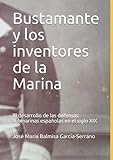 Bustamante y los inventores de la Marina: El desarrollo de las defensas submarinas espa&Atilde;&plusmn;olas en el siglo XIX (Spanish Edition)