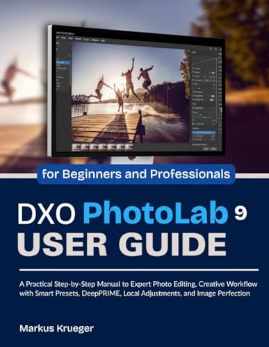 DXO Photolab 9 User Guide: A Practical Step-by-Step Manual to Expert Photo Editing, Creative Workflow with Smart Presets, DeepPRIME, Local ... Perfection | for Beginners and Professionals