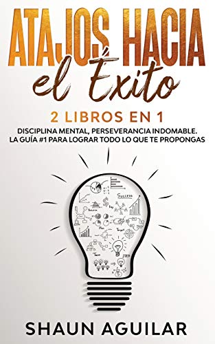 Atajos Hacia el Éxito: 2 Libros en 1 - Disciplina Mental, Perseverancia Indomable. La Guía #1 para l