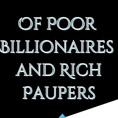 Of Poor Billionaires and Rich Paupers