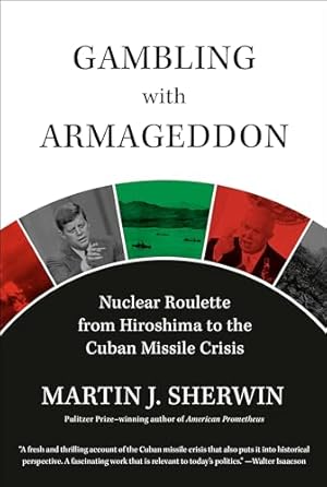 Gambling with Armageddon: Nuclear Roulette from Hiroshima to the Cuban Missile Crisis