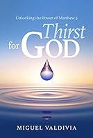 Thirst for God: Unlocking the Power of Matthew 5 0816367582 Book Cover