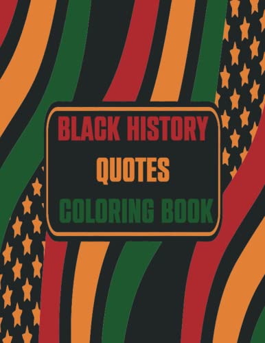 Black History Quotes Coloring Book: Inspirational, Empowering and Motivational African American Black Quotes &Affirmations Black History Month … For Kids, Teens and Adults Pride Gift Idea.