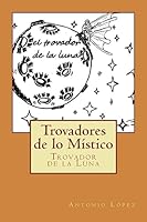 Trovadores de Lo M�stico: El Trovador de la Luna 1514305402 Book Cover