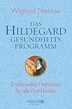 Das Hildegard-Gesundheitsprogramm: Traditionelles Heilwissen für alle Krankheiten (Ganzheitliche Naturheilkunde mit Hildegard von Bingen)