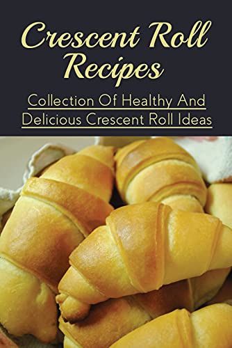 Crescent Roll Recipes: Collection Of Healthy And Delicious Crescent Roll Ideas: Crescent Roll Recipes With Ham