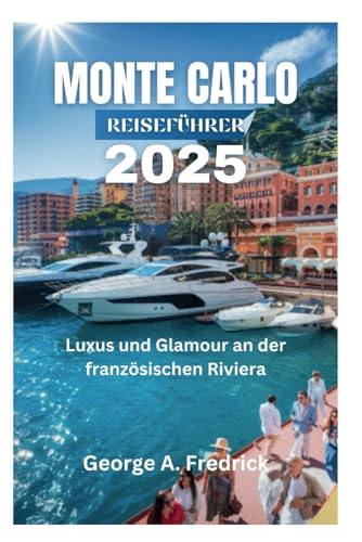 MONTE CARLO REISEFÜHRER 2025: Luxus und Glamour an der französischen Riviera (German Edition)