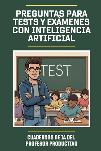 Preguntas para tests y exámenes con Inteligencia Artificial: Cuadernos de IA para profesores - Cómo preparar pruebas de evaluación con herramientas de IA