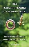 anton stanglmeier  Der Schwingpendel als Energiesensor: Energieschwingungen erkennen und auswerten