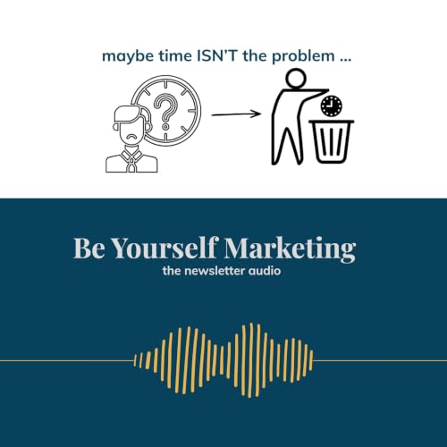 Maybe time ISN'T the problem ... [ Be Yourself Marketing ]
