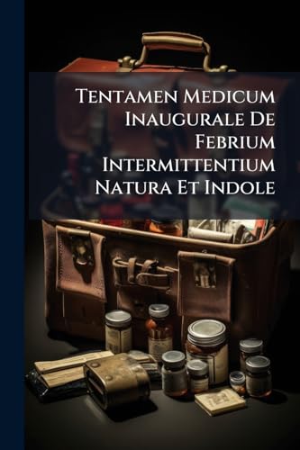 Tentamen Medicum Inaugurale De Febrium Intermittentium Natura Et Indole