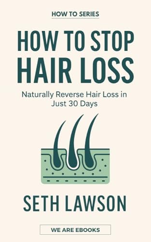 How to Stop Hair Loss: Naturally Reverse Hair Loss in Just 30 Days (HOW TO Series)