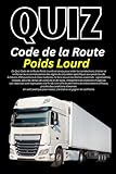  Quiz Code de la Route Poids Lourd: 100 Questions Pour S’entraîner et Réussir L’examen Poids Lourd