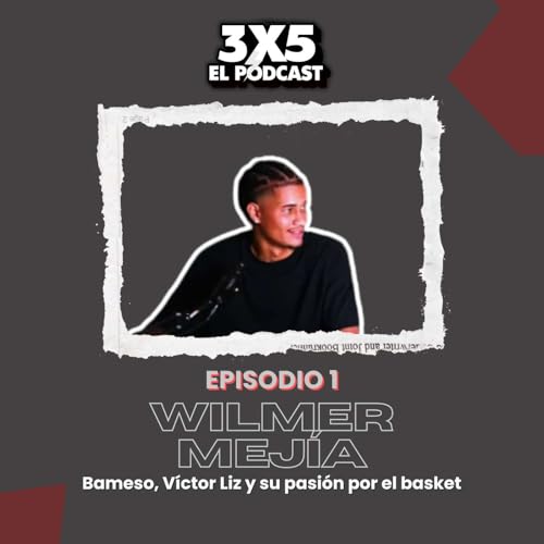 Wilmer Mejía: Bameso, Víctor Liz y su pasión por el basket | EP1 – 3X5Podcast