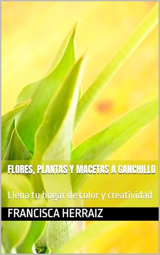Flores, plantas y macetas a ganchillo: Llena tu hogar de color y creatividad