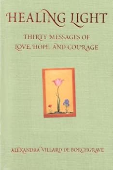 Hardcover Healing Light: Thirty Messages of Love, Hope, and Courage by Alexandra Villard de Borchgrave (2005-09-11) Book