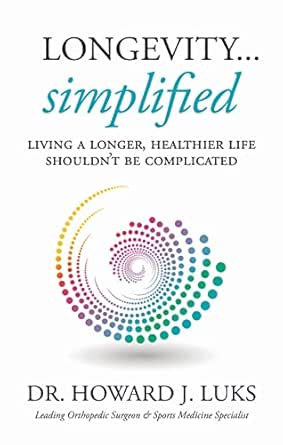 Longevity...Simplified: Living A Longer, Healthier Life Shouldn’t Be Complicated