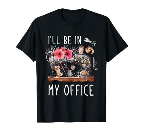 I'll Be in My Office Sewing Room Sewing Quilting Lovers T-Shirt
