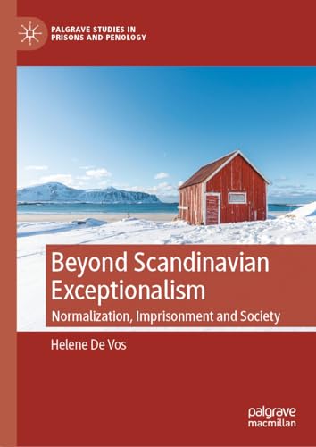 Beyond Scandinavian Exceptionalism: Normalization, Imprisonment and Society (Palgrave Studies in Prisons and Penology)