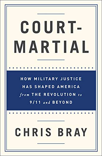 Court-Martial: How Military Justice Has Shaped America from the Revolution to 9/11
