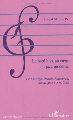 Télécharger Le hard bop au coeur du jazz moderne : De Chicago, Detroit, Pittsburgh, Philadelphie à New York: De PDF Ebook En Ligne