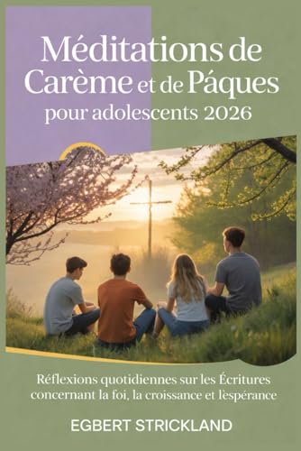 Meditations de Careme et de Paques pour adolescents 2026: Daily Scripture Reflection on Faith, Growth, and Hope