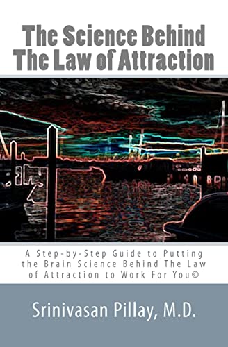 The Science Behind The Law of Attraction: A Step-by-Step Guide to Putting the Brain Science Behind The Law of Attraction to Work For You