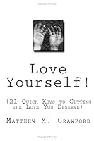 Love Yourself!: (21 Quick Keys to Getting the Love You Deserve) 1482027577 Book Cover