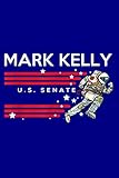 Mark Kelly For Senate 2020 Arizona Senator Astronaut: Notebook Planner - 6x9 inch Daily Planner Journal, To Do List Notebook, Daily Organizer, 114 Pages