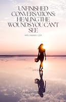 Unfinished Conversations: Healing the Wounds You Can’t See B0F5X4RGYV Book Cover